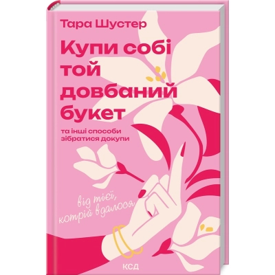 U1108600_big Книга Купи собі той довбаний букет: та інші способи зібратися докупи від тієї, котрій вдалося - Шустер КСД (9786171516564)