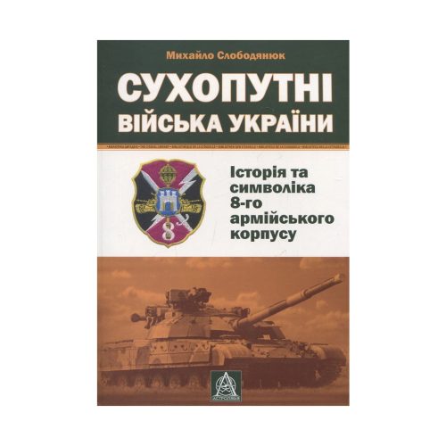 U0782630_main Книга Сухопутні війська України: Історія та символіка 8-го армійського корпусу - Михайло Слободянюк Астролябія (9789668657511)